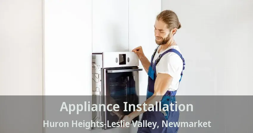 Appliance Installation Huron Heights-Leslie Valley, Newmarket - ON