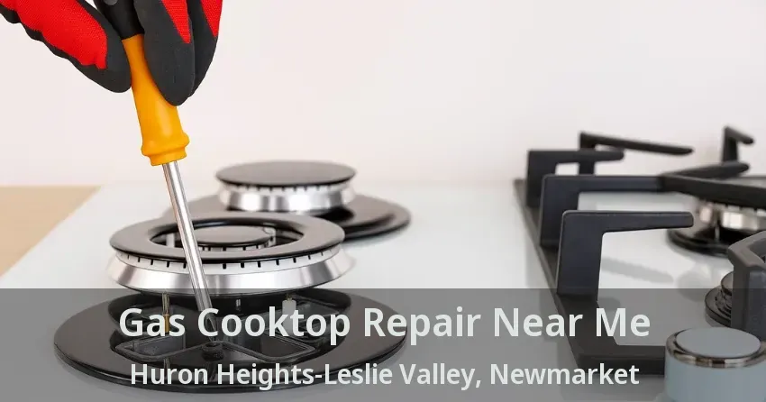 Gas Cooktop Repair Near Me Huron Heights-Leslie Valley, Newmarket - ON