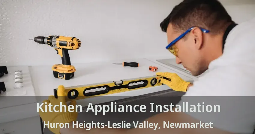 Kitchen Appliance Installation Huron Heights-Leslie Valley, Newmarket - ON