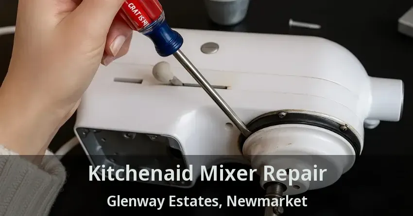 Kitchenaid Mixer Repair Glenway Estates, Newmarket - ON