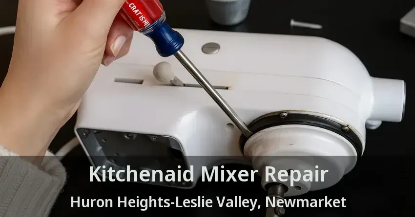 Kitchenaid Mixer Repair Huron Heights-Leslie Valley, Newmarket - ON