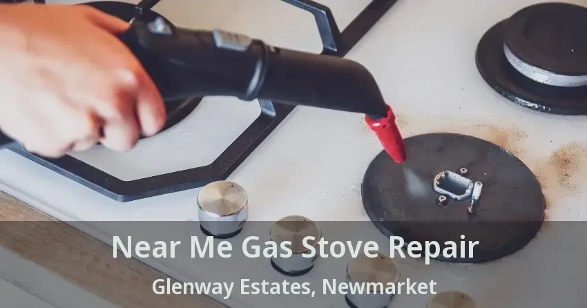 Near Me Gas Stove Repair Glenway Estates, Newmarket - ON