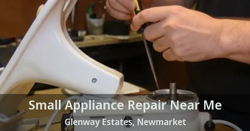 Small Appliance Repair Near Me Glenway Estates, Newmarket - ON