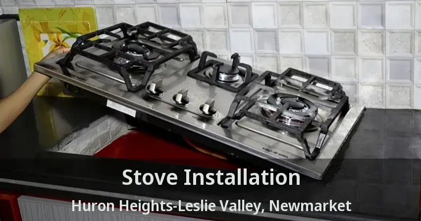 Stove Installation Huron Heights-Leslie Valley, Newmarket - ON